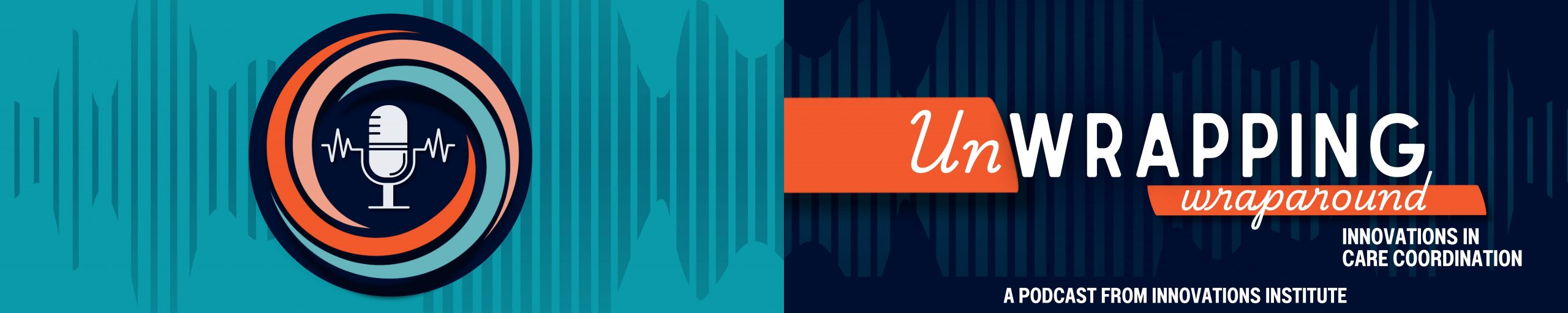 Unwrapping Wraparound Podcast: Innovations in Care Coordination: A podcast from Innovations Institute